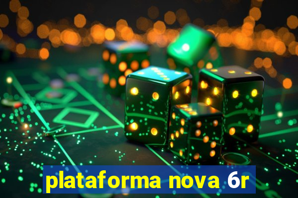 plataforma nova 6r